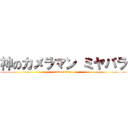 神のカメラマン ミヤバラ (camera boy)