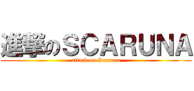 進撃のＳＣＡＲＵＮＡ (attack on Scaruna)