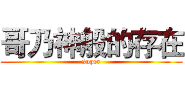 哥乃神般的存在 (super)