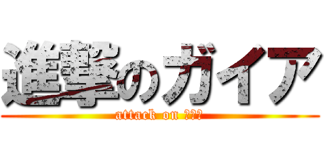 進撃のガイア (attack on ガイア)