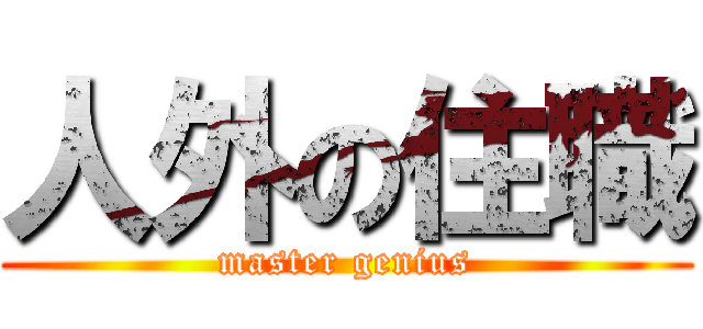 人外の住職 (master genius)