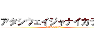 アタシウェイジャナイカラ！！ (attack on titan)