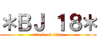 ＊ＢＪ １８＊ (attack on titan)