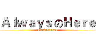 Ａｌｗａｙｓ のＨｅｒｅ (attack on titan)