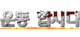 운동 합시다 (dedicate calories)