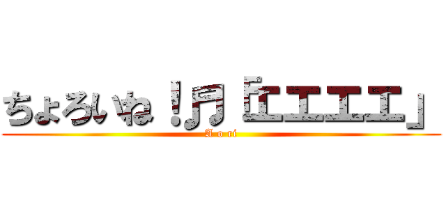 ちょろいね！♬「エエエエ」 (A o ri)
