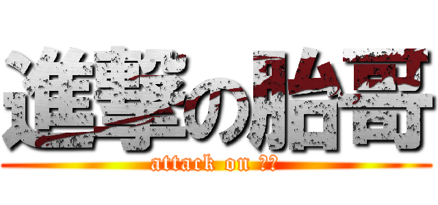 進撃の胎哥 (attack on 建璋)