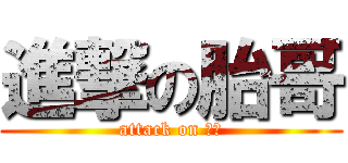 進撃の胎哥 (attack on 建璋)