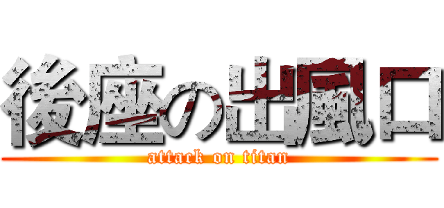 後座の出風口 (attack on titan)