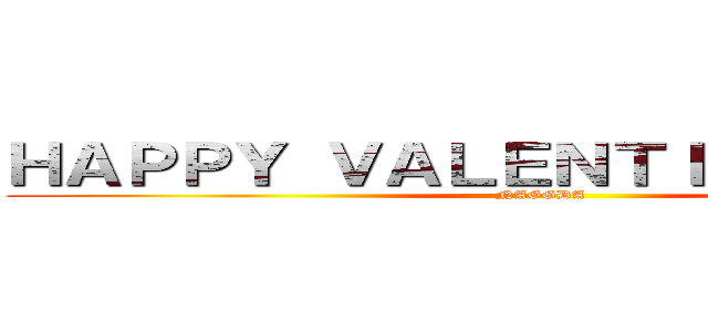 ＨＡＰＰＹ ＶＡＬＥＮＴＩＮＥＳ ＤＡＹ (NAGGDA)