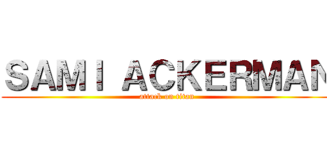 ＳＡＭＩ ＡＣＫＥＲＭＡＮ (attack on titan)