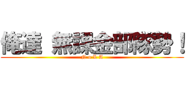 俺達 無課金部隊勢！ (N o L A)