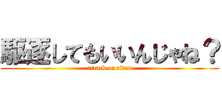 駆逐してもいいんじゃね？ (attack on titan)