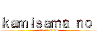 ｋａｍｉｓａｍａ ｎｏ  (inai nichiyoubi)