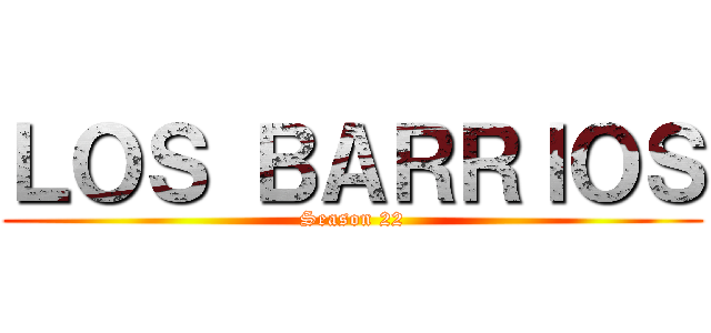 ＬＯＳ ＢＡＲＲＩＯＳ (Season 22)