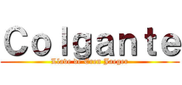 Ｃｏｌｇａｎｔｅ (Llave de Eren Jaeger)