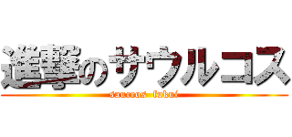 進撃のサウルコス (saurcos  fukui)