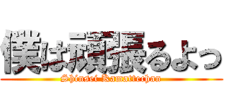 僕は頑張るよっ (Shinsei Kamattechan)