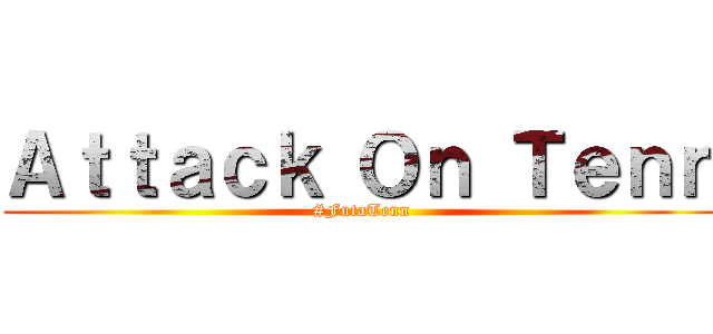 Ａｔｔａｃｋ Ｏｎ Ｔｅｎｎ (#FutaTenn)