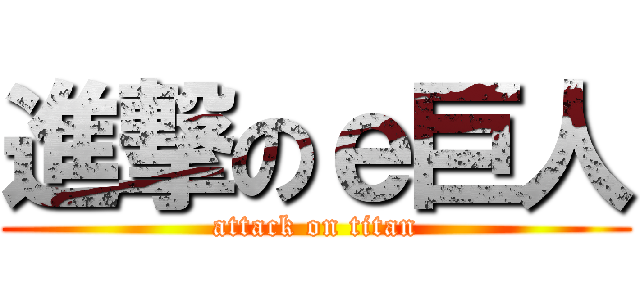 進撃のｅ巨人 (attack on titan)