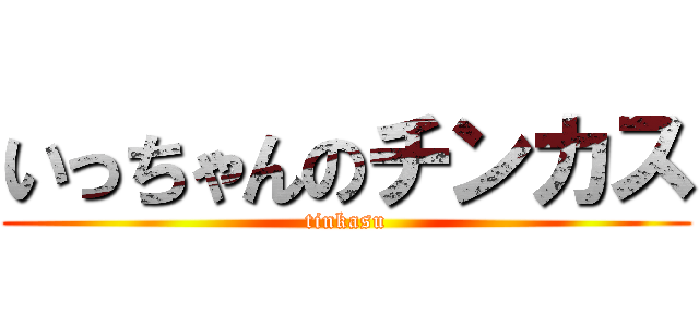 いっちゃんのチンカス (tinkasu)