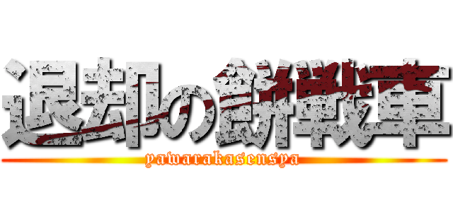 退却の餅戦車 (yawarakasensya)