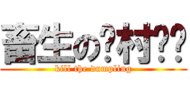 畜生の农村屌丝 (kill the dumpling)