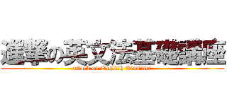 進撃の英文法基礎講座 (attack on English Grammer)