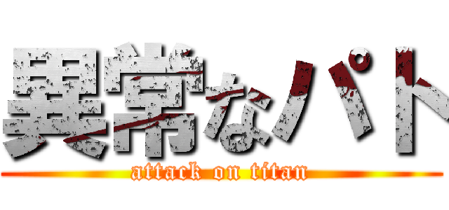 異常なパト (attack on titan)