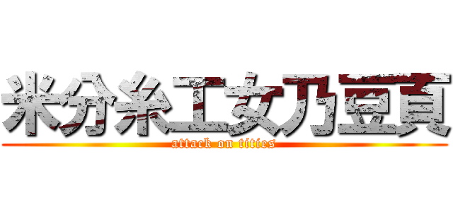 米分糸工女乃豆頁 (attack on tities)