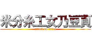 米分糸工女乃豆頁 (attack on tities)