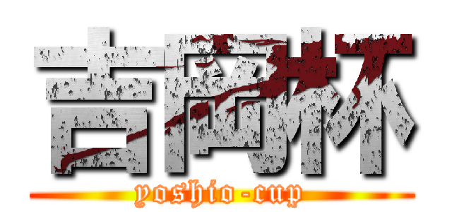 吉岡杯 (yoshio-cup)