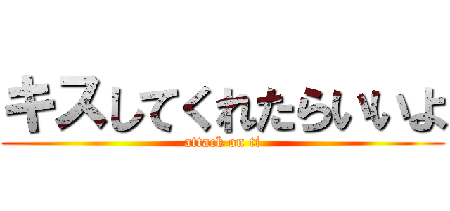 キスしてくれたらいいよ (attack on ti)