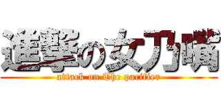 進撃の女乃嘴 (attack on The pacifier)