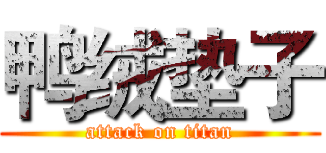 鸭绒垫子 (attack on titan)