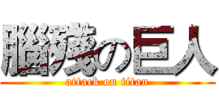 腦殘の巨人 (attack on titan)