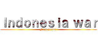 Ｉｎｄｏｎｅｓｉａ ｗａｒ (Final season )