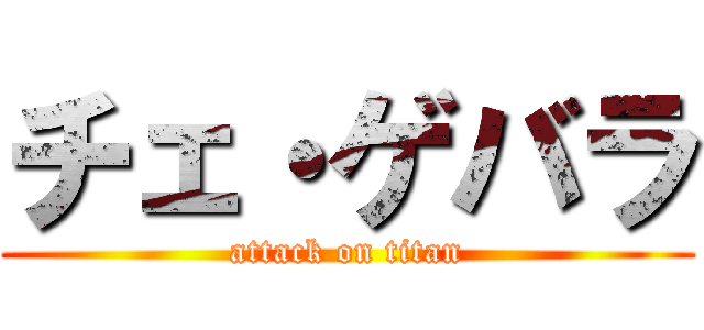 チェ・ゲバラ (attack on titan)