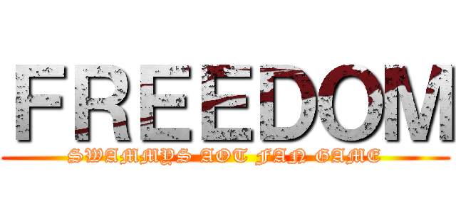 ＦＲＥＥＤＯＭ (SWAMMYS AOT FAN GAME)