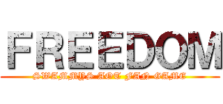 ＦＲＥＥＤＯＭ (SWAMMYS AOT FAN GAME)