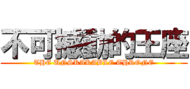 不可撼動的王座 (THE UNSKAKABLE THRONE)