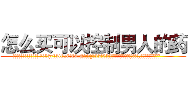 怎么买可以控制男人的药 (怎么买可以控制男人的药【电.话156x1318x7580-Q1991936399鑫宏药业】我们做的是长期生意,靠的是老客户长期支持
参考消息网2月20日报道 韩媒称，“剩女多、离婚率高的城市，房价一定会上涨。”这是中国经济学家金岩石2016年12月参加在上海举行的房地产相关论坛时说的话。
)