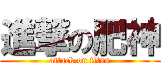 進撃の肥神 (attack on titan)
