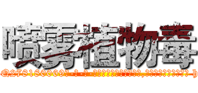 喷雾植物毒 (喷雾植物毒【电-186x2687x6963-Q278180069元-吉-药-业】我们做的是长期生意,靠的是老客户长期支持 http://sngk.net/7zOooe
)