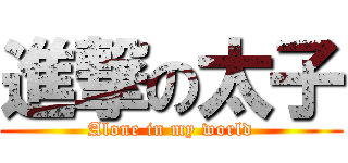 進撃の太子 (Alone in my world)