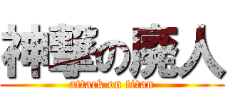 神撃の廃人 (attack on titan)
