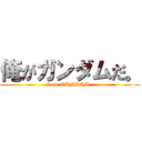 俺がガンダムだ。 (I am GUNDAM. )