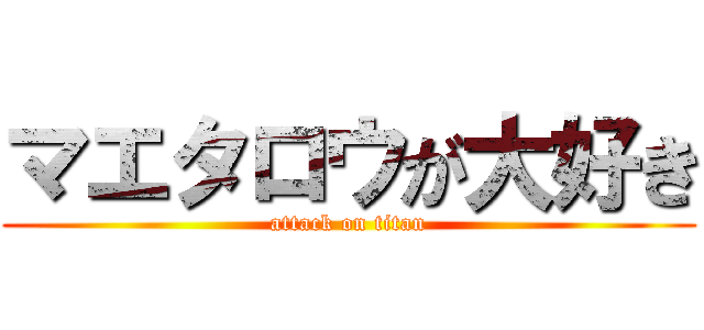 マエタロウが大好き (attack on titan)