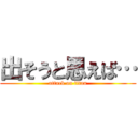 出そうと思えば… (attack on titan)