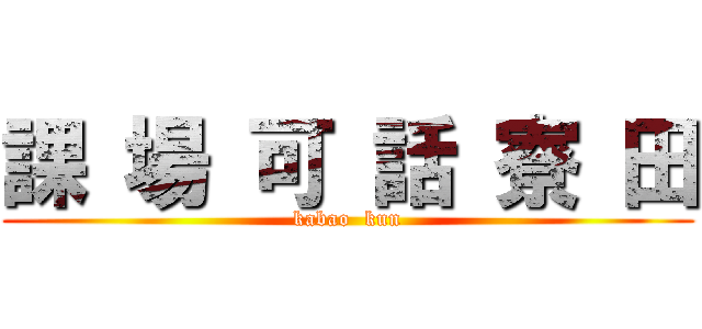 課 場 可 話 寮 田 (kabao  kun)